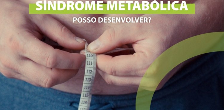 SÃ­ndrome MetabÃ³lica, posso desenvolver?